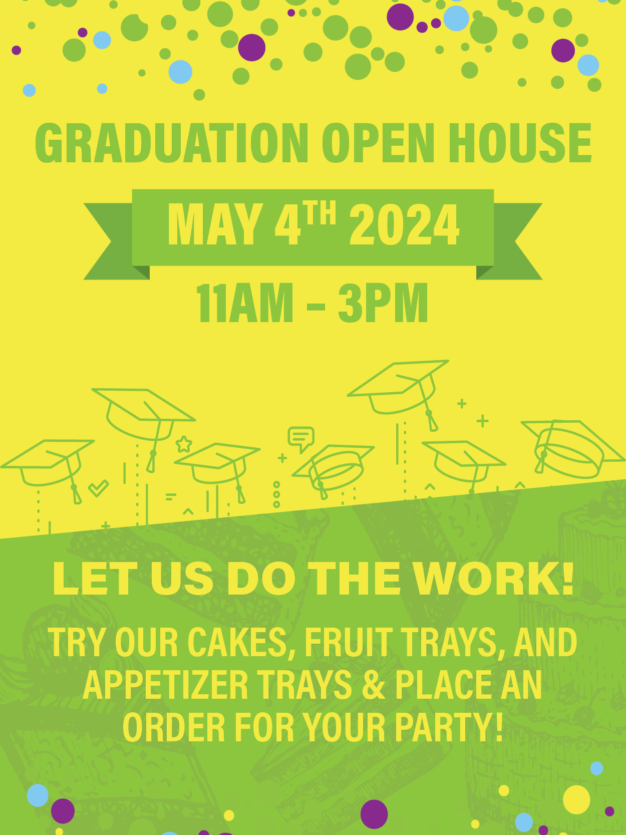Join us on May 4th from 11 am to 3 pm for a graduation open house! Try our cakes, fruit trays, and appetizer trays, and place an order for your party. Let us do the work!
